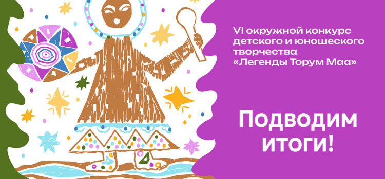 Поздравляем победителей VI Окружного конкурса детского и юношеского творчества «Легенды Торум Маа»!